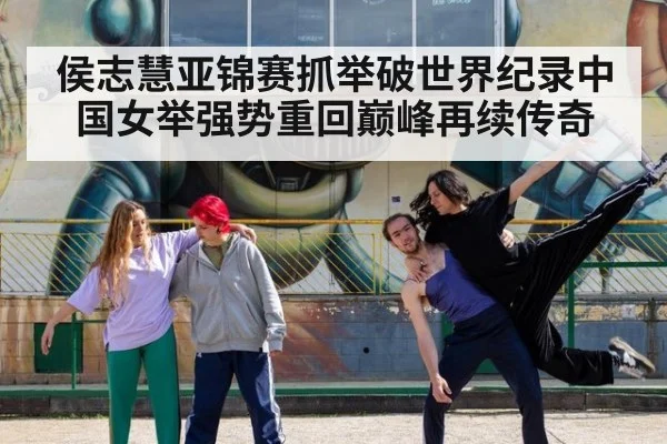 侯志慧亚锦赛抓举破世界纪录中国女举强势重回巅峰再续传奇