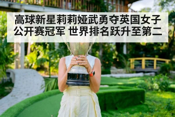 高球新星莉莉娅武勇夺英国女子公开赛冠军 世界排名跃升至第二